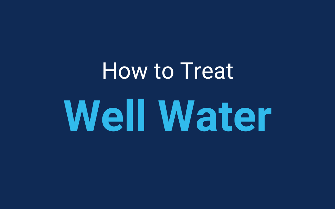 How to Effectively Treat Well Water